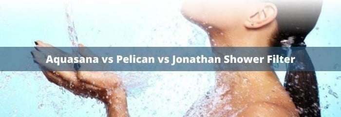 Aquasana vs Pelican vs Jonathan Shower Filter
