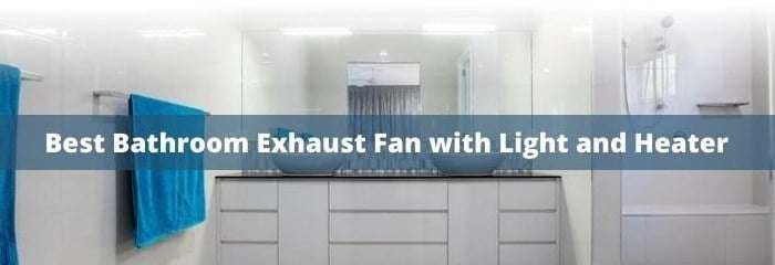 Best Bathroom Exhaust Fan with Light and Heater