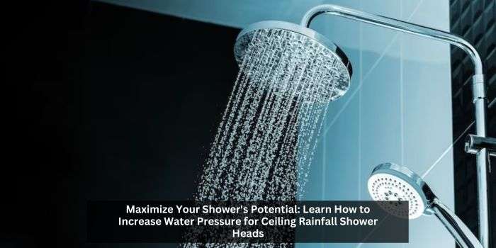 Maximize Your Shower's Potential Learn How to Increase Water Pressure for Ceiling Rainfall Shower Heads