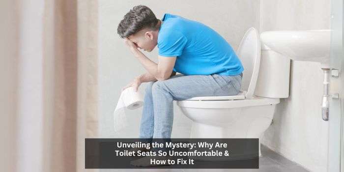 Unveiling the Mystery: Why Are Toilet Seats So Uncomfortable & How to Fix It